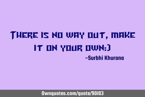 There is no way out, make it on your own:)