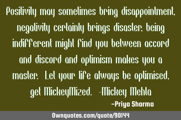 Positivity may sometimes bring disappointment, negativity certainly brings disaster, being