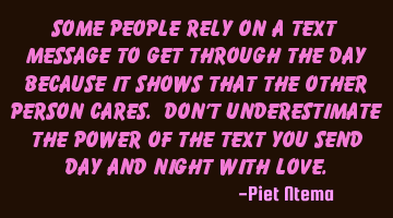 Some people rely on a text message to get through the day because it shows that the other person