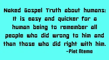 Naked Gospel Truth about humans: It is easy and quicker for a human being to remember all people
