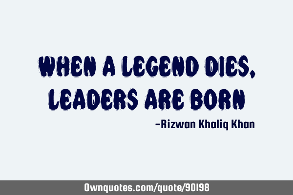 When a legend dies, leaders are