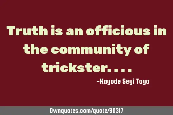 Truth is an officious in the community of
