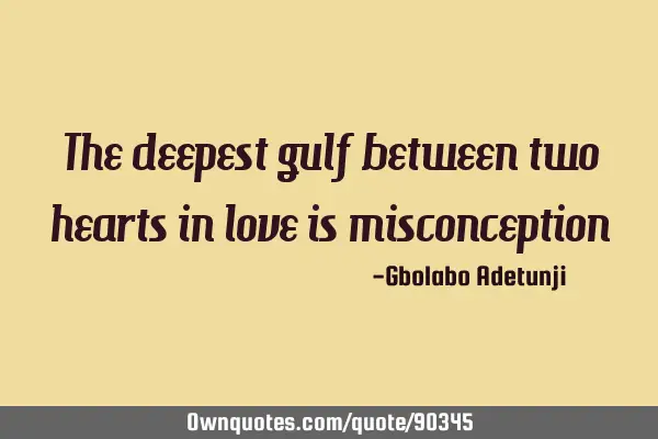 The deepest gulf between two hearts in love is