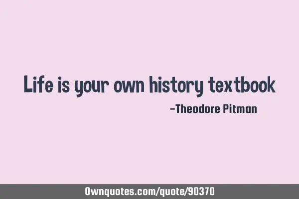 Life is your own history