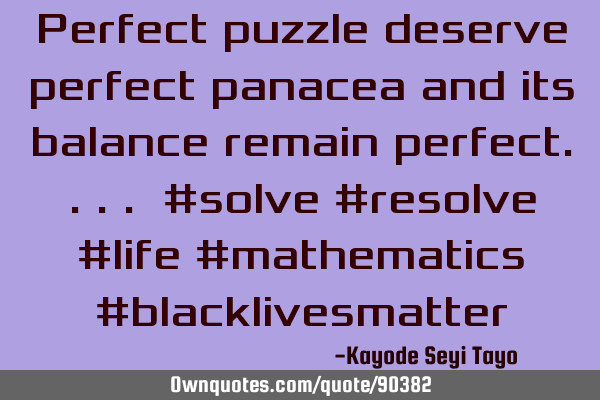 Perfect puzzle deserve perfect panacea and its balance remain perfect.... #solve #resolve #life #