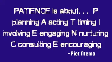 PATIENCE is about... P planning A acting T timing I involving E engaging N nurturing C consulting E