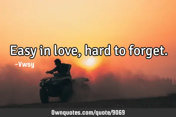 Easy in love, hard to