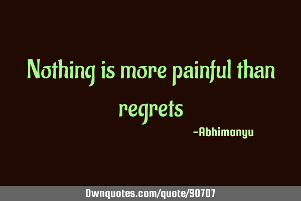 Nothing is more painful than