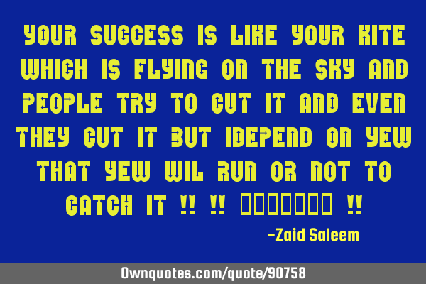 Your SUccess is Like Your Kite wHicH is FlYinG On The SkY anD peOple trY tO cuT iT and Even theY cU