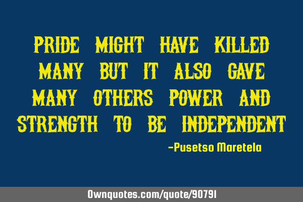 Pride might have killed many but it also gave many others power and strength to be