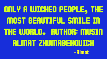Only a wicked people, the most beautiful smile in the world. Author: Musin Almat Zhumabekovich