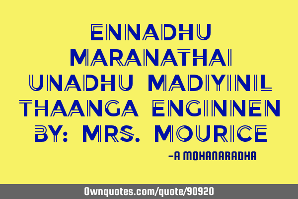 ENNADHU MARANATHAI UNADHU MADIYINIL THAANGA ENGINNEN BY: MRS.MOURICE