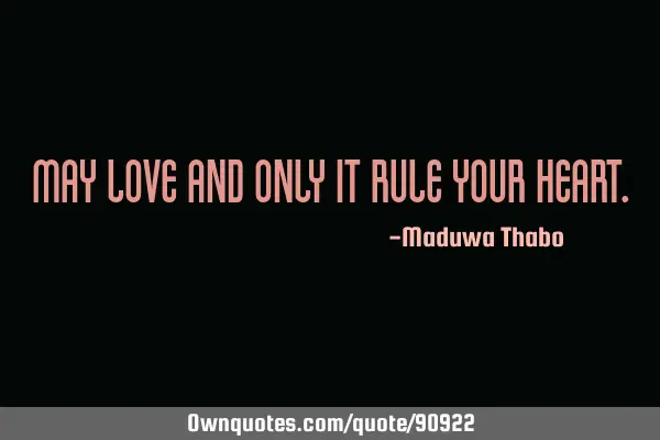 May love and only it rule your