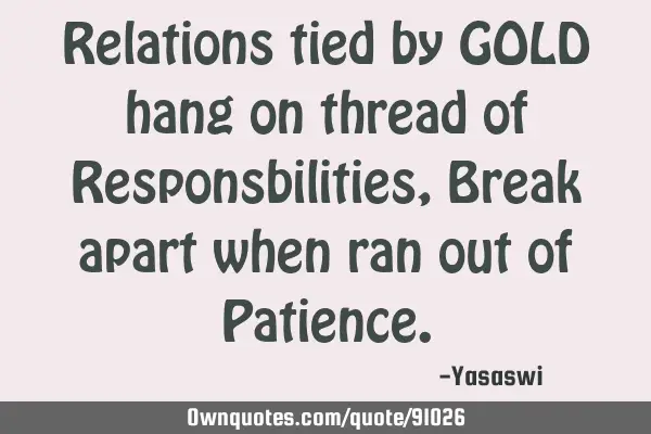 Relations tied by GOLD hang on thread of Responsbilities,Break apart when ran out of P