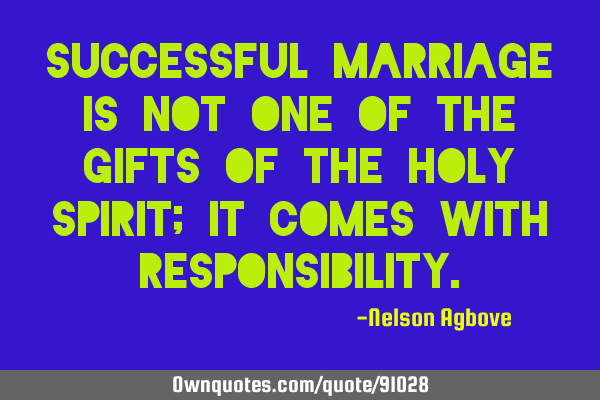 Successful marriage is not one of the gifts of the Holy Spirit; it comes with