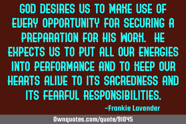 God desires us to make use of every opportunity for securing a preparation for his work. He expects