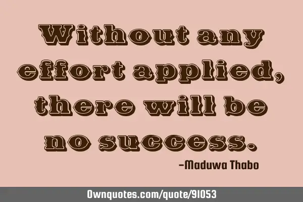 Without any effort applied, there will be no