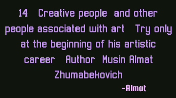 14. Creative people, and other people associated with art. Try only at the beginning of his