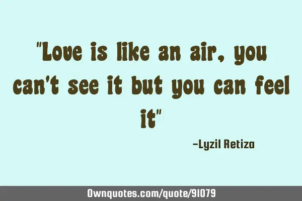 "Love is like an air, you can