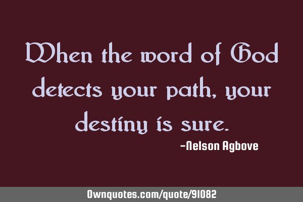 When the word of God detects your path, your destiny is