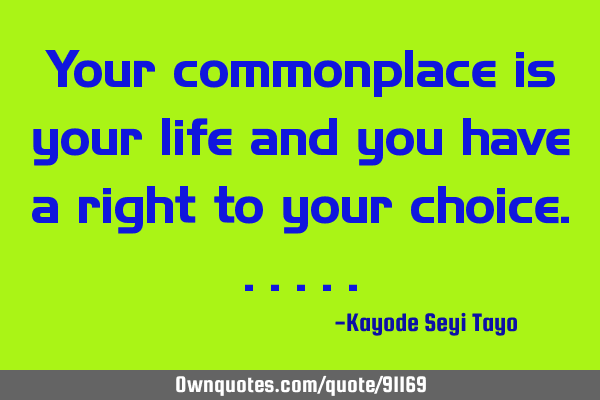 Your commonplace is your life and you have a right to your