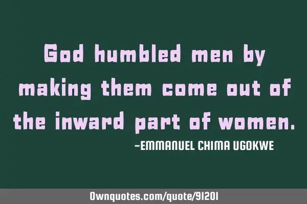 God humbled men by making them come out of the inward part of