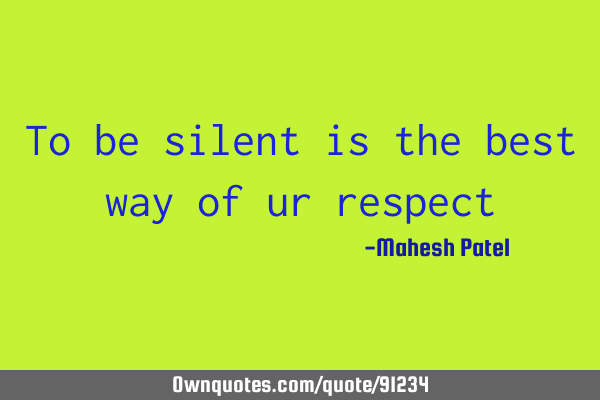 To be silent is the best way of ur