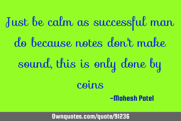 Just be calm as successful man do because notes don
