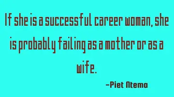 If she is a successful career woman, she is probably failing as a mother or as a wife.