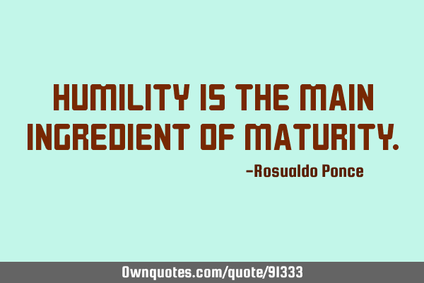 Humility is the main ingredient of