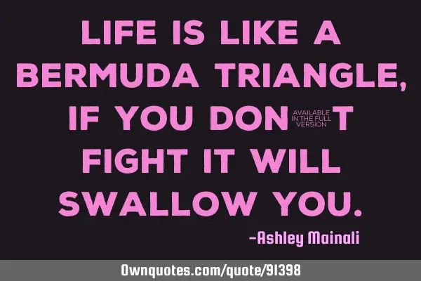 Life is like a Bermuda triangle, if you don