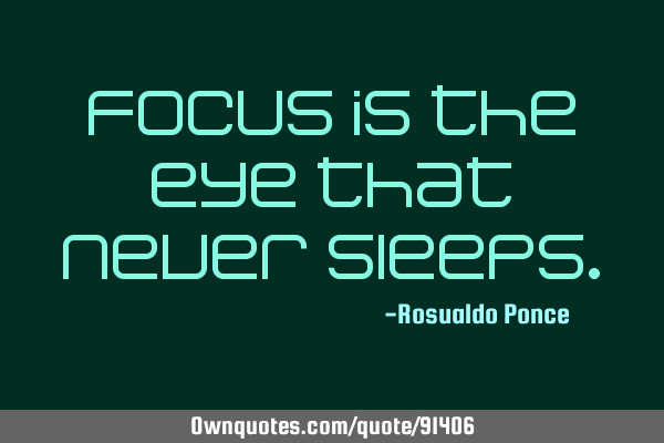 Focus is the eye that never
