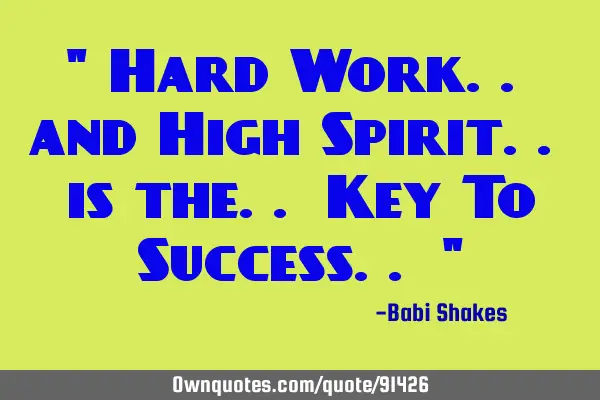 " Hard Work.. and High Spirit.. is the.. Key To Success.. "