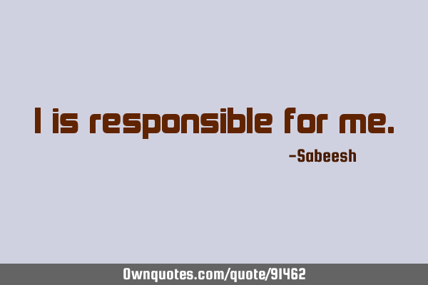 I is responsible for