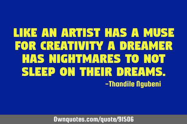 Like an artist has a muse for creativity a dreamer has nightmares to not sleep on their