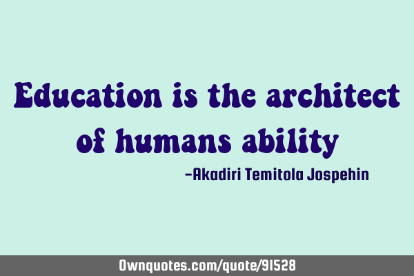 Education is the architect of humans