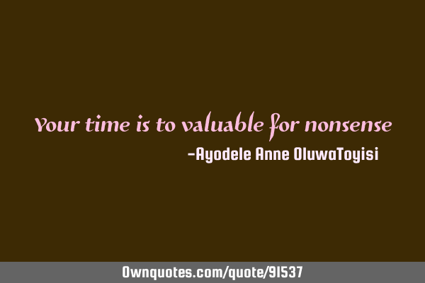 Your time is to valuable for