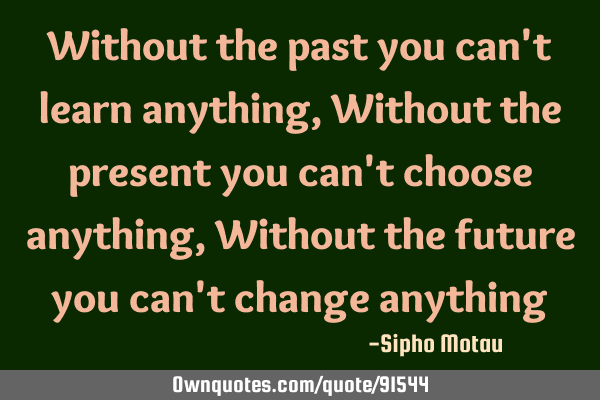 Without the past you can