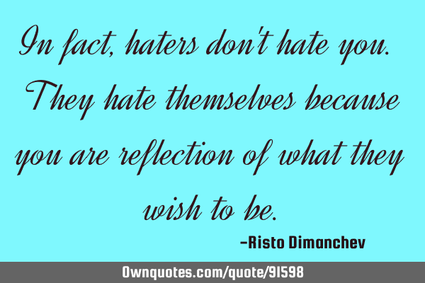 In fact, haters don