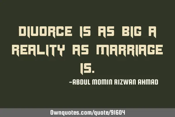 Divorce is as big a reality as marriage