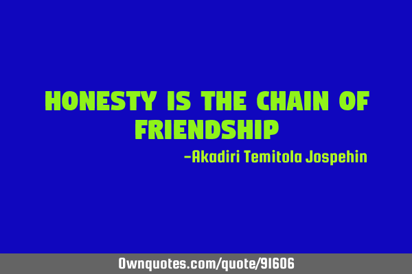 Honesty is the chain of