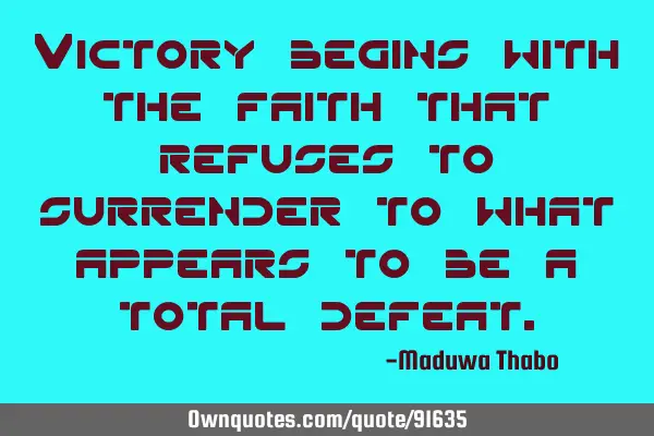 Victory begins with the faith that refuses to surrender to what appears to be a total
