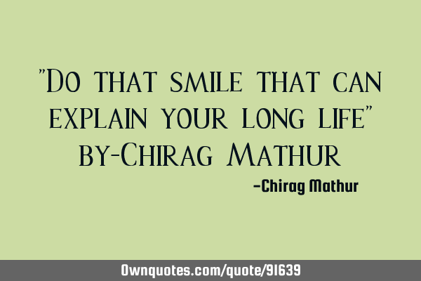 "Do that smile that can explain your long life" by-Chirag M