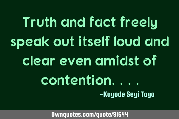 Truth and fact freely speak out itself loud and clear even amidst of
