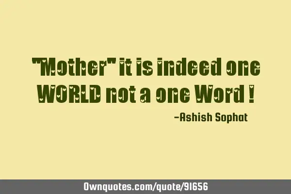 "Mother" it is indeed one WORLD not a one Word !