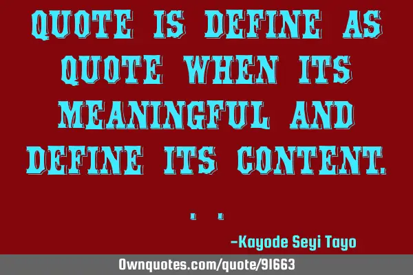 Quote is define as quote when its meaningful and define its