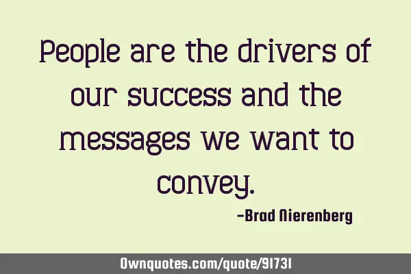 People are the drivers of our success and the messages we want to