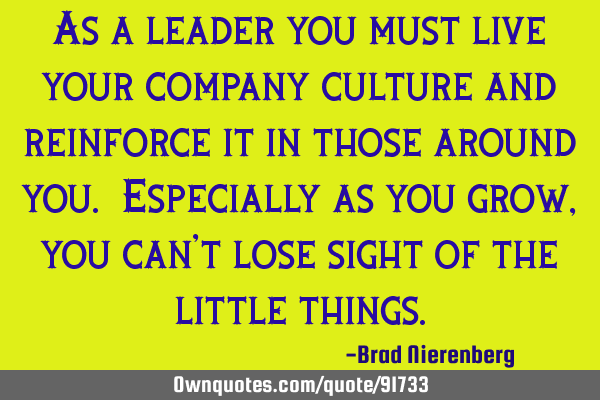 As a leader you must live your company culture and reinforce it in those around you. Especially as