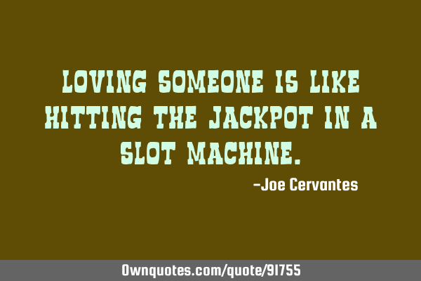 Loving someone is like hitting the jackpot in a slot