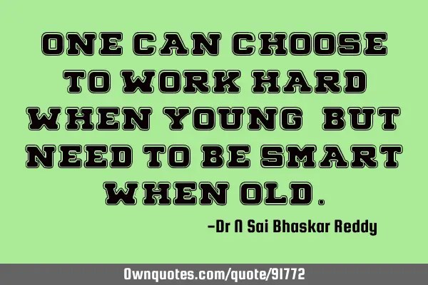 One can choose to work hard when young, but need to be smart when
